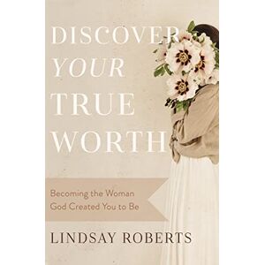 Roberts DISCOVER YOUR TRUE WORTH SC: Becoming the Woman God Created You to Be Roberts DISCOVER YOUR TRUE WORTH SC: Becoming the Woman God Created You to Be