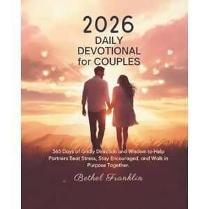 FRANKLIN, BETHEL 2026 DAILY DEVOTIONAL FOR COUPLES: 365 Days of Godly Direction and Wisdom to Help Partners Beat Stress Stay Encouraged and Walk in Purpose Together FRANKLIN, BETHEL 2026 DAILY DEVOTIONAL FOR COUPLES: 365 Days of Godly Direction and Wisdom to Help Partners Beat Stress Stay Encouraged and Walk in Purpose Together