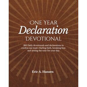 Hansen, Rev. Eric Arne One Year Declaration Devotional: 365 Daily devotionals and declarations to confess out loud fueling faith, breaking fear, and setting the tone for your day. Hansen, Rev. Eric Arne One Year Declaration Devotional: 365 Daily devotionals and declarations to confess out loud fueling faith, breaking fear, and setting the tone for your day.