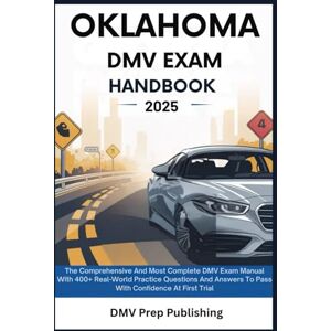 Publishing, DMV Prep Oklahoma DMV Exam Handbook 2025: The Comprehensive And Most Complete DMV Exam Manual With 400+ Real-World Practice Questions And Answers To Pass With Confidence At First Trial (DMV Prep Handbook) Publishing, DMV Prep Oklahoma DMV Exam Handbook 2025: The Comprehensive And Most Complete DMV Exam Manual With 400+ Real-World Practice Questions And Answers To Pass With Confidence At First Trial (DMV Prep Handbook)