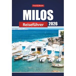 Brooks, Gary K. Milos Reiseführer 2026: Entdecken Sie versteckte Juwelen, Top-Strände und lokale Erlebnisse für Ihr Abenteuer auf der griechischen Insel Brooks, Gary K. Milos Reiseführer 2026: Entdecken Sie versteckte Juwelen, Top-Strände und lokale Erlebnisse für Ihr Abenteuer auf der griechischen Insel