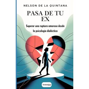 De la Quintana, Nelson Pasa de tu ex: Superar una ruptura amorosa desde la psicología dialéctica (PSICOLOGIA TOTAL) De la Quintana, Nelson Pasa de tu ex: Superar una ruptura amorosa desde la psicología dialéctica (PSICOLOGIA TOTAL)