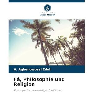 Edoh, A Agbenowossi Fâ, Philosophie und Religion: Eine logische Lesart heiliger Traditionen Edoh, A Agbenowossi Fâ, Philosophie und Religion: Eine logische Lesart heiliger Traditionen