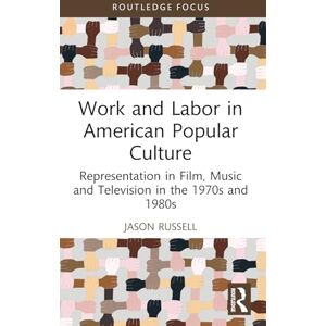 Russell, Jason Work and Labor in American Popular Culture: Representation in Film, Music and Television in the 1970s and 1980s (Global Perspectives on Work and Labor) Russell, Jason Work and Labor in American Popular Culture: Representation in Film, Music and Television in the 1970s and 1980s (Global Perspectives on Work and Labor)