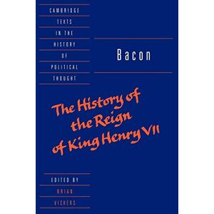 Bacon: The History of the Reign of King Henry VII and Selected Works (Cambridge Texts in the History of Political Thought) Bacon: The History of the Reign of King Henry VII and Selected Works (Cambridge Texts in the History of Political Thought)