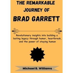 B. Williams, Michael The Remarkable Journey Of Brad Garrett: Revolutionary insights into building a lasting legacy through humor, heartbreak, and the power of staying human B. Williams, Michael The Remarkable Journey Of Brad Garrett: Revolutionary insights into building a lasting legacy through humor, heartbreak, and the power of staying human