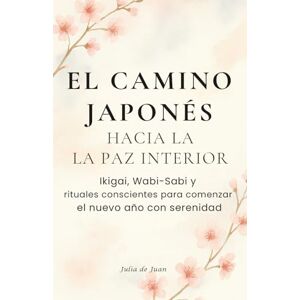 de Juan, Julia El camino japonés hacia la paz interna: Ikigai, Wabi-Sabi y rituales conscientes para comenzar el nuevo año con serenidad: Regalo ideal para quienes ... mindfulness, crecimiento personal, bienestar de Juan, Julia El camino japonés hacia la paz interna: Ikigai, Wabi-Sabi y rituales conscientes para comenzar el nuevo año con serenidad: Regalo ideal para quienes ... mindfulness, crecimiento personal, bienestar