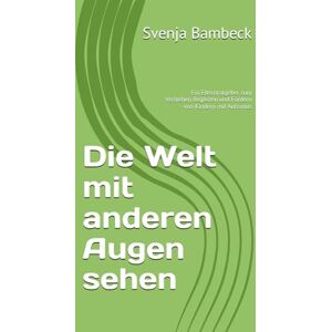 Bambeck, Svenja Die Welt mit anderen Augen sehen: Ein Elternratgeber zum Verstehen Begleiten und Fördern von Kindern mit Autismus Bambeck, Svenja Die Welt mit anderen Augen sehen: Ein Elternratgeber zum Verstehen Begleiten und Fördern von Kindern mit Autismus