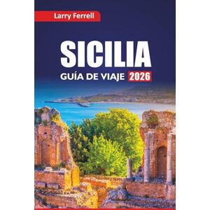 Ferrell, Larry SICILIA GUÍA DE VIAJE 2026: Explora las atracciones imperdibles, las experiencias gastronómicas locales, los planes de itinerario y las mejores cosas que hacer en el sur de Italia Ferrell, Larry SICILIA GUÍA DE VIAJE 2026: Explora las atracciones imperdibles, las experiencias gastronómicas locales, los planes de itinerario y las mejores cosas que hacer en el sur de Italia
