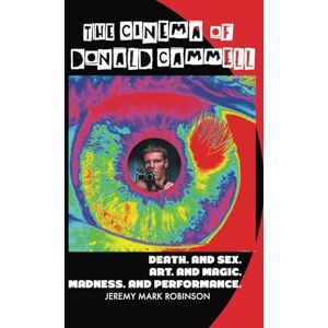 Robinson The Cinema of Donald Cammell: Death. And Sex. Art. And Madness. Magic. And Performance. Robinson The Cinema of Donald Cammell: Death. And Sex. Art. And Madness. Magic. And Performance.