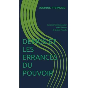 FRANCES, JOSIANE DEMOS ET LES ERRANCES DU POUVOIR: La société contemporaine dans l'oeuvre de Josiane Francés: 8 (LA PLACE DES HOMMES DANS L'UNIVERS) FRANCES, JOSIANE DEMOS ET LES ERRANCES DU POUVOIR: La société contemporaine dans l'oeuvre de Josiane Francés: 8 (LA PLACE DES HOMMES DANS L'UNIVERS)