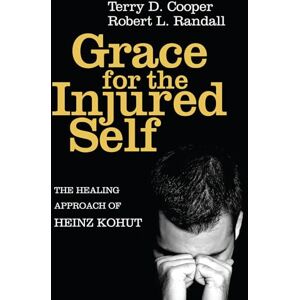 Cooper, Terry D. Grace for the Injured Self: The Healing Approach of Heinz Kohut Cooper, Terry D. Grace for the Injured Self: The Healing Approach of Heinz Kohut