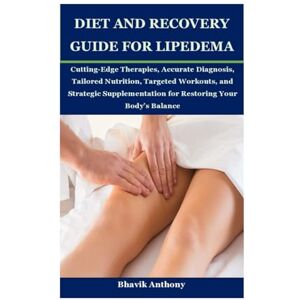 Anthony, Bhavik DIET AND RECOVERY GUIDE FOR LIPEDEMA: Cutting-Edge Therapies, Accurate Diagnosis, Tailored Nutrition, Targeted Workouts, and Strategic Supplementation for Restoring Your Body’s Balance Anthony, Bhavik DIET AND RECOVERY GUIDE FOR LIPEDEMA: Cutting-Edge Therapies, Accurate Diagnosis, Tailored Nutrition, Targeted Workouts, and Strategic Supplementation for Restoring Your Body’s Balance