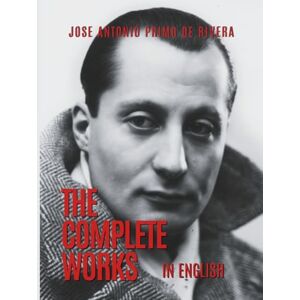 Primo de Rivera, Jose Antonio The Complete Works of Jose Antonio Primo de Rivera: Translated into English (20th Century Rightwing Thinkers) Primo de Rivera, Jose Antonio The Complete Works of Jose Antonio Primo de Rivera: Translated into English (20th Century Rightwing Thinkers)