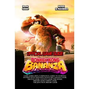 KENJI K MACHIDA DONKEY KONG BANANZA GAME GUIDE: 100% Completion Guide to Starting Donkey Kong Bananza: Ingot Isle, Lagoon Layer, Hilltop Layer, Canyon Layer, The ... Forest Layer, The Junction, Resort Layer KENJI K MACHIDA DONKEY KONG BANANZA GAME GUIDE: 100% Completion Guide to Starting Donkey Kong Bananza: Ingot Isle, Lagoon Layer, Hilltop Layer, Canyon Layer, The ... Forest Layer, The Junction, Resort Layer