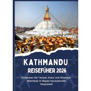 Jordan, Thomas KATHMANDU REISEFÜHRER 2026 Entdecken Sie Tempel, Kultur und Himalaya-Abenteuer in Nepals bezaubernder Hauptstadt Jordan, Thomas KATHMANDU REISEFÜHRER 2026 Entdecken Sie Tempel, Kultur und Himalaya-Abenteuer in Nepals bezaubernder Hauptstadt