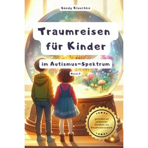 Kluschke, Sandy Traumreisen für Kinder mit Autismus: Fantasiereisen für Kinder mit Autismus: Traumreisen zum Entspannen für hochsensible Kinder, gefühlsstarke Kinder, ... (Psychologische Kinder- und Jugendbücher) Kluschke, Sandy Traumreisen für Kinder mit Autismus: Fantasiereisen für Kinder mit Autismus: Traumreisen zum Entspannen für hochsensible Kinder, gefühlsstarke Kinder, ... (Psychologische Kinder- und Jugendbücher)