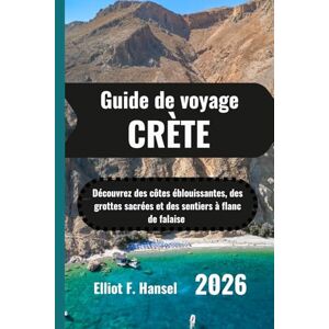 Hansel, Elliot F. CRÈTE Guide de voyage 2026: Découvrez des côtes éblouissantes, des grottes sacrées et des sentiers à flanc de falaise Hansel, Elliot F. CRÈTE Guide de voyage 2026: Découvrez des côtes éblouissantes, des grottes sacrées et des sentiers à flanc de falaise