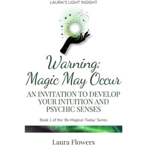 Flowers, Laura Warning: Magic May Occur: An Invitation to Develop Your Intuition and Psychic Senses (Be Magical Today) Flowers, Laura Warning: Magic May Occur: An Invitation to Develop Your Intuition and Psychic Senses (Be Magical Today)