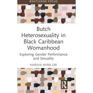 Myrie Obi, Marsha Butch Heterosexuality in Black Caribbean Womanhood: Exploring Gender Performance and Sexuality (Leading Conversations on Black Sexualities and Identities) Myrie Obi, Marsha Butch Heterosexuality in Black Caribbean Womanhood: Exploring Gender Performance and Sexuality (Leading Conversations on Black Sexualities and Identities)