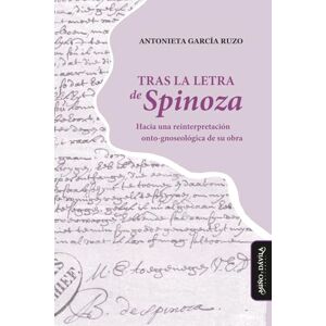 García Ruzo, Antonieta Tras la letra de Spinoza: Hacia una reinterpretación onto-gnoseológica de su obra García Ruzo, Antonieta Tras la letra de Spinoza: Hacia una reinterpretación onto-gnoseológica de su obra