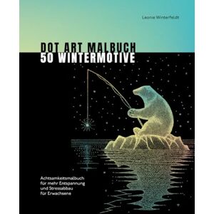 Winterfeldt, Leonie Dot Art Malbuch 50 Wintermotive: Achtsamkeitsmalbuch für mehr Entspannung und Stressabbau für Erwachsene (Dot Art by Leonie Winterfeldt) Winterfeldt, Leonie Dot Art Malbuch 50 Wintermotive: Achtsamkeitsmalbuch für mehr Entspannung und Stressabbau für Erwachsene (Dot Art by Leonie Winterfeldt)