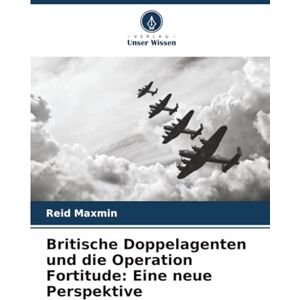 Maxmin, Reid Britische Doppelagenten und die Operation Fortitude: Eine neue Perspektive Maxmin, Reid Britische Doppelagenten und die Operation Fortitude: Eine neue Perspektive