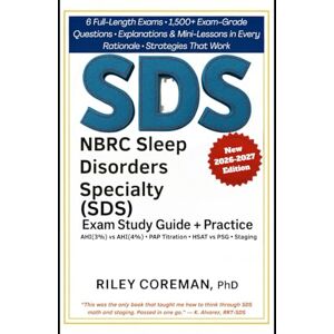 Coreman PhD, Riley NBRC SLEEP DISORDERS SPECIALTY (SDS) STUDY GUIDE 2026–2027: 1500+ NBRC SDS Practice Questions with Answers & Rationales — 6 Official-Length Sleep ... HSAT vs PSG — No Separate Course Needed Coreman PhD, Riley NBRC SLEEP DISORDERS SPECIALTY (SDS) STUDY GUIDE 2026–2027: 1500+ NBRC SDS Practice Questions with Answers & Rationales — 6 Official-Length Sleep ... HSAT vs PSG — No Separate Course Needed