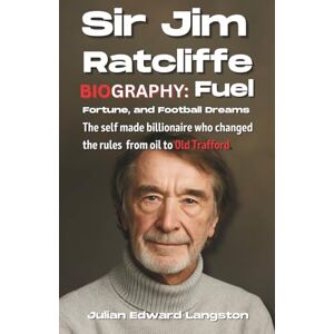 Edward Langston, Julian Sir Jim Ratcliffe Biography Fuel, Fortune, and Football Dreams: The self made billionaire who changed the rules from oil to Old Trafford Edward Langston, Julian Sir Jim Ratcliffe Biography Fuel, Fortune, and Football Dreams: The self made billionaire who changed the rules from oil to Old Trafford