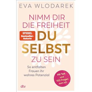 Wlodarek, Eva Nimm dir die Freiheit, du selbst zu sein: So entfalten Frauen ihr wahres Potenzial – Mit Test und 100 Fragen zum Ich Wlodarek, Eva Nimm dir die Freiheit, du selbst zu sein: So entfalten Frauen ihr wahres Potenzial – Mit Test und 100 Fragen zum Ich