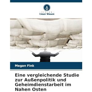 Fink, Megan Eine vergleichende Studie zur Außenpolitik und Geheimdienstarbeit im Nahen Osten Fink, Megan Eine vergleichende Studie zur Außenpolitik und Geheimdienstarbeit im Nahen Osten