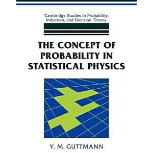 Guttmann, Y. M. Concept of Prob in Statistical Phys (Cambridge Studies in Probability, Induction and Decision Theory) Guttmann, Y. M. Concept of Prob in Statistical Phys (Cambridge Studies in Probability, Induction and Decision Theory)