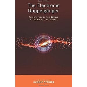Steiner, Rudolf The Electronic Doppelganger: The Mystery of the Double in the Age of the Internet Steiner, Rudolf The Electronic Doppelganger: The Mystery of the Double in the Age of the Internet