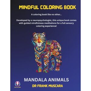 Muscara, Dr Frank Mindful Coloring Book Mandala Animals: A coloring book like no other... Developed by a neuropsychologist, this book comes with guided mindfulness meditations for a full sensory coloring experience! Muscara, Dr Frank Mindful Coloring Book Mandala Animals: A coloring book like no other... Developed by a neuropsychologist, this book comes with guided mindfulness meditations for a full sensory coloring experience!