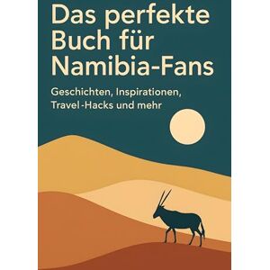 Becker Das perfekte Buch für Namibia-Fans: Geschichten, Inspirationen, Travel-Hacks und mehr Becker Das perfekte Buch für Namibia-Fans: Geschichten, Inspirationen, Travel-Hacks und mehr