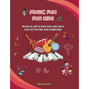 Miller, Mona Music Fun for Kids: Musical Notation for Kids with Fun Activities and Exercises Miller, Mona Music Fun for Kids: Musical Notation for Kids with Fun Activities and Exercises