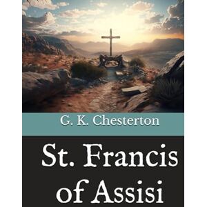 Chesterton, G. K. St. Francis of Assisi Chesterton, G. K. St. Francis of Assisi