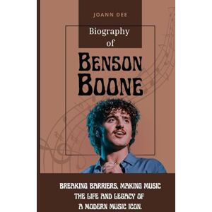 Dee, Joann BIOGRAPHY OF BENSON BOONE: Breaking Barriers, Making Music. The Life and Legacy of a Modern Music Icon Dee, Joann BIOGRAPHY OF BENSON BOONE: Breaking Barriers, Making Music. The Life and Legacy of a Modern Music Icon