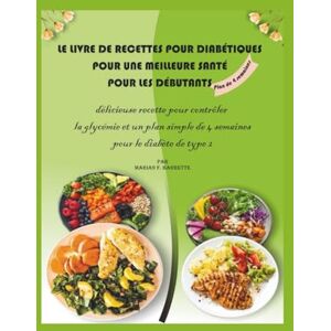 F. Barrette, Marian Le Livre de Cuisine Diabétique pour une Meilleure Santé pour Débutants: De délicieuses recettes pour contrôler la glycémie et un plan simple de 4 semaines pour le diabète de type 2 F. Barrette, Marian Le Livre de Cuisine Diabétique pour une Meilleure Santé pour Débutants: De délicieuses recettes pour contrôler la glycémie et un plan simple de 4 semaines pour le diabète de type 2