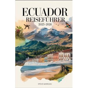 Morgan, Steve ECUADOR REISEFÜHRER 2025-2026: Reisetipps, Geheimtipps und Insider-Informationen für ein unvergessliches Abenteuer Morgan, Steve ECUADOR REISEFÜHRER 2025-2026: Reisetipps, Geheimtipps und Insider-Informationen für ein unvergessliches Abenteuer