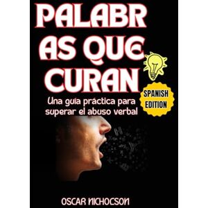 Nicholson, Oscar PALABRAS QUE CURAN: Una guía práctica para superar el abuso verbal Nicholson, Oscar PALABRAS QUE CURAN: Una guía práctica para superar el abuso verbal