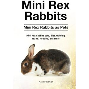 Peterson, Macy Mini Rex Rabbits. Hardcover. Mini Rex Rabbits as Pets. Mini Rex Rabbits care, diet, training, health, housing, and more.: Hardcover version Peterson, Macy Mini Rex Rabbits. Hardcover. Mini Rex Rabbits as Pets. Mini Rex Rabbits care, diet, training, health, housing, and more.: Hardcover version