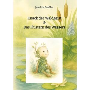 Dreßler, Jan-Eric Knack der Waldgeist & Das Flüstern des Wassers: Fünf zauberhafte Geschichten über die Magie des Wassers im Wald Dreßler, Jan-Eric Knack der Waldgeist & Das Flüstern des Wassers: Fünf zauberhafte Geschichten über die Magie des Wassers im Wald