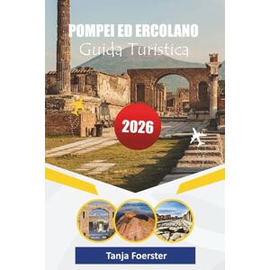 Foerster, Tanja POMPEI ED ERCOLANO GUIDA TURISTICA 2026: "Un viaggio attraverso la vita dell'antica Roma, le avventure del Vesuvio e le gemme costiere nascoste Foerster, Tanja POMPEI ED ERCOLANO GUIDA TURISTICA 2026: "Un viaggio attraverso la vita dell'antica Roma, le avventure del Vesuvio e le gemme costiere nascoste