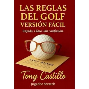 CASTILLO, TONY LAS REGLAS DEL GOLF VERSIÓN FÁCIL -Rápido. Claro. Sin Confusión- (LIBROS DE GOLF) CASTILLO, TONY LAS REGLAS DEL GOLF VERSIÓN FÁCIL -Rápido. Claro. Sin Confusión- (LIBROS DE GOLF)