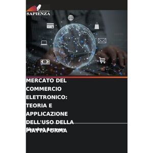 Asrayev, Shavkat Mercato del Commercio Elettronico: Teoria E Applicazione Dell'uso Della Piattaforma Asrayev, Shavkat Mercato del Commercio Elettronico: Teoria E Applicazione Dell'uso Della Piattaforma