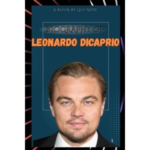 NIDE, LEO BIOGRAPHY OF LEONARDO DICAPRIO: THE LIFE AND LEGACY OF LEONARDO DICAPRIO NIDE, LEO BIOGRAPHY OF LEONARDO DICAPRIO: THE LIFE AND LEGACY OF LEONARDO DICAPRIO