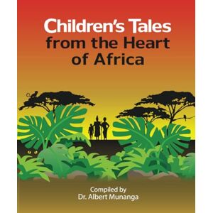 Munanga, Dr Albert Children’s Tales From the Heart of Africa: African Children Stories Munanga, Dr Albert Children’s Tales From the Heart of Africa: African Children Stories
