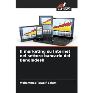 Tawsif Salam, Mohammed Il marketing su Internet nel settore bancario del Bangladesh Tawsif Salam, Mohammed Il marketing su Internet nel settore bancario del Bangladesh