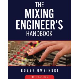 Owsinski, Bobby The Mixing Engineer's Handbook: 5th Edition Owsinski, Bobby The Mixing Engineer's Handbook: 5th Edition